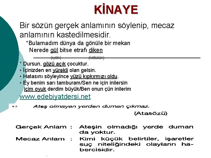 KİNAYE Bir sözün gerçek anlamının söylenip, mecaz anlamının kastedilmesidir. *Bulamadım dünya da gönüle bir