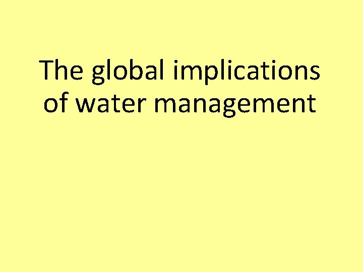The global implications of water management 