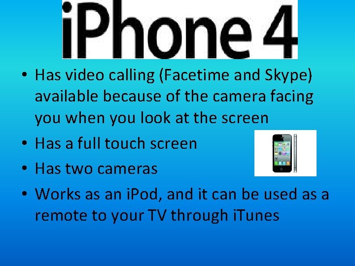  • Has video calling (Facetime and Skype) available because of the camera facing