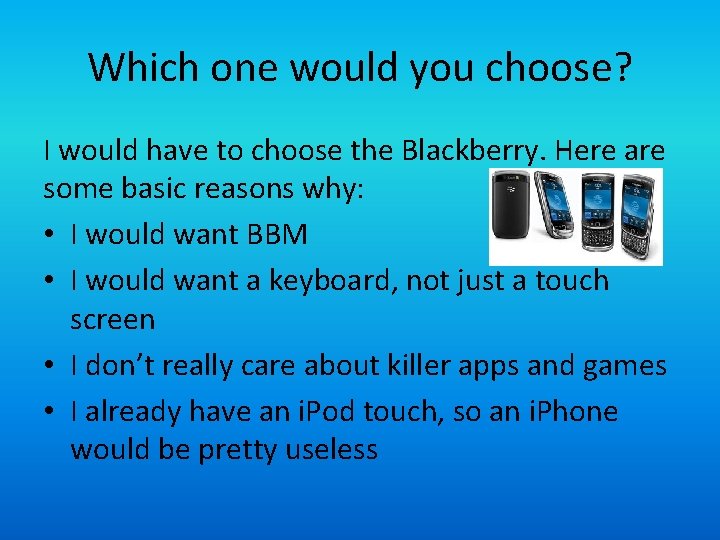 Which one would you choose? I would have to choose the Blackberry. Here are