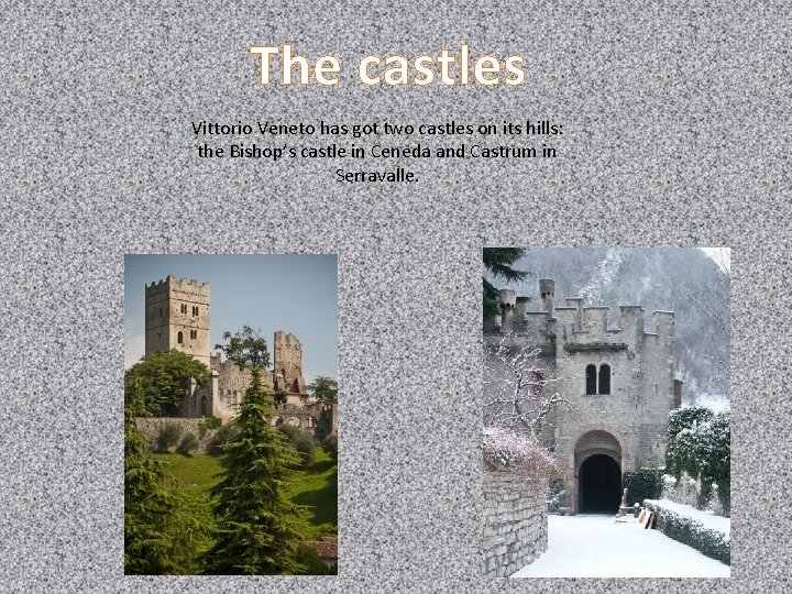 The castles Vittorio Veneto has got two castles on its hills: the Bishop’s castle
