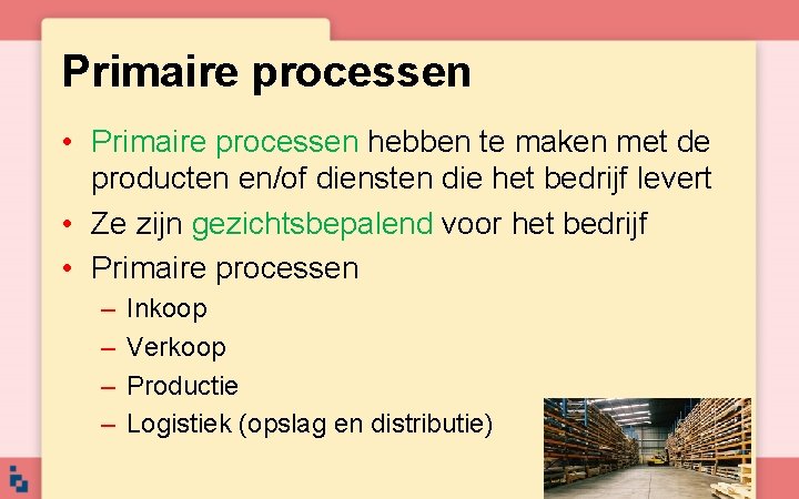 Primaire processen • Primaire processen hebben te maken met de producten en/of diensten die