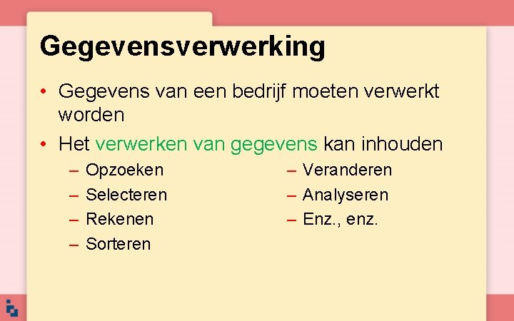 Gegevensverwerking • Gegevens van een bedrijf moeten verwerkt worden • Het verwerken van gegevens