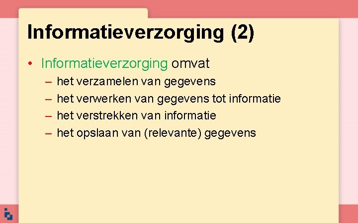 Informatieverzorging (2) • Informatieverzorging omvat – – het verzamelen van gegevens het verwerken van