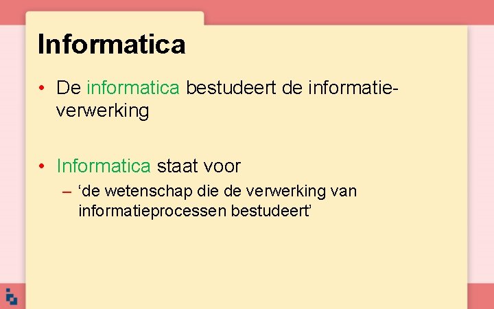 Informatica • De informatica bestudeert de informatieverwerking • Informatica staat voor – ‘de wetenschap