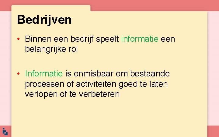 Bedrijven • Binnen een bedrijf speelt informatie een belangrijke rol • Informatie is onmisbaar