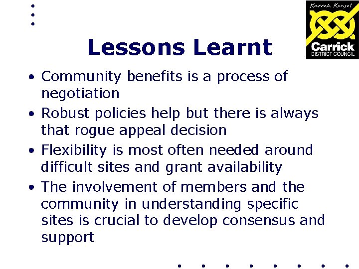 Lessons Learnt • Community benefits is a process of negotiation • Robust policies help