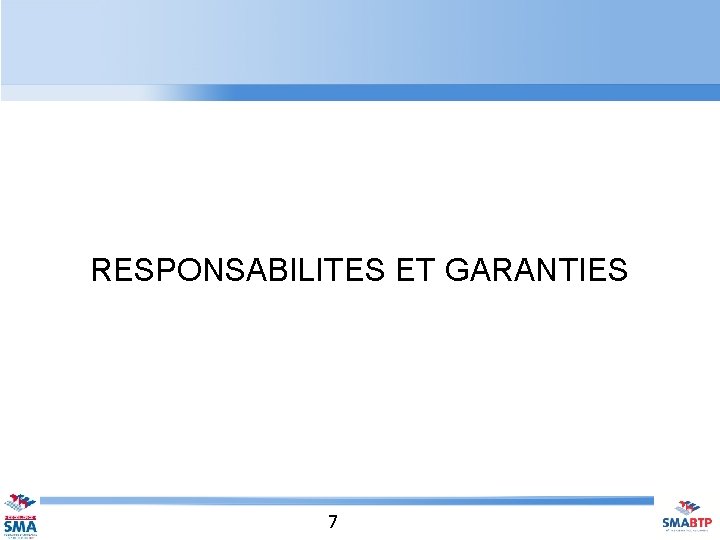 RESPONSABILITES ET GARANTIES 7 