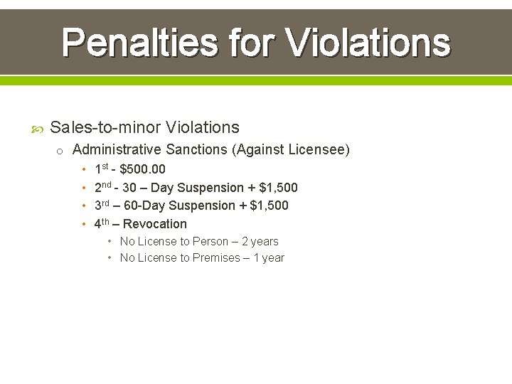 Penalties for Violations Sales-to-minor Violations o Administrative Sanctions (Against Licensee) • • 1 st