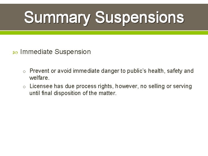 Summary Suspensions Immediate Suspension o Prevent or avoid immediate danger to public’s health, safety