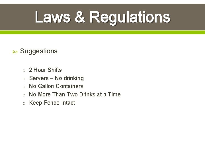 Laws & Regulations Suggestions o 2 Hour Shifts o Servers – No drinking o