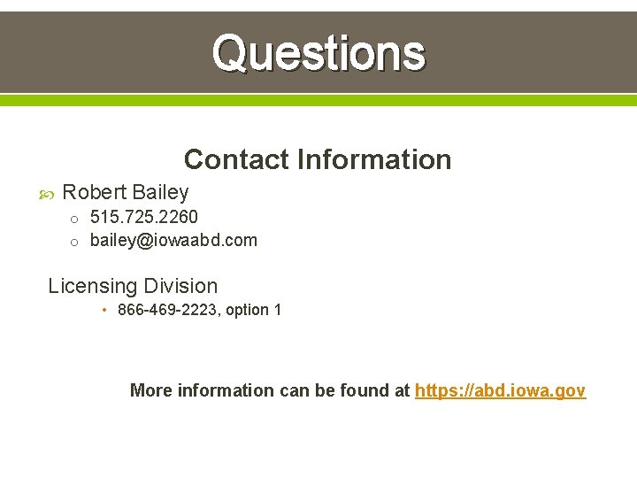 Questions Contact Information Robert Bailey o 515. 725. 2260 o bailey@iowaabd. com Licensing Division