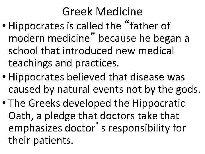 Greek Medicine • Hippocrates is called the “father of modern medicine” because he began