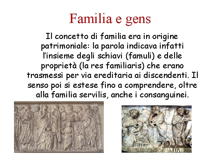 Familia e gens Il concetto di familia era in origine patrimoniale: la parola indicava