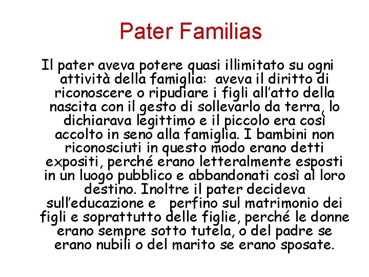 Pater Familias Il pater aveva potere quasi illimitato su ogni attività della famiglia: aveva