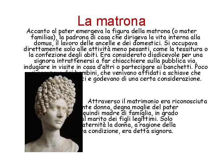 La matrona Accanto al pater emergeva la figura della matrona (o mater familias), la