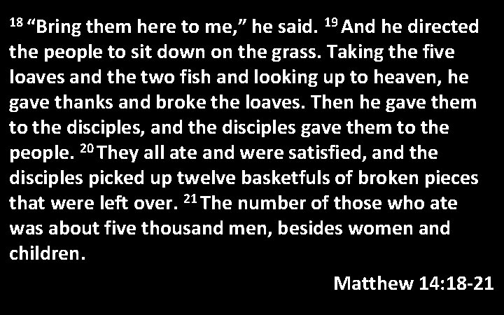18 “Bring them here to me, ” he said. 19 And he directed the