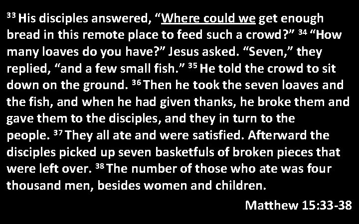 33 His disciples answered, “Where could we get enough bread in this remote place