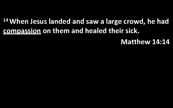 14 When Jesus landed and saw a large crowd, he had compassion on them
