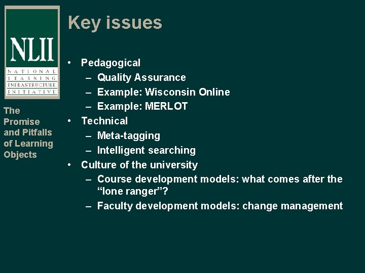 Key issues The Promise and Pitfalls of Learning Objects • Pedagogical – Quality Assurance