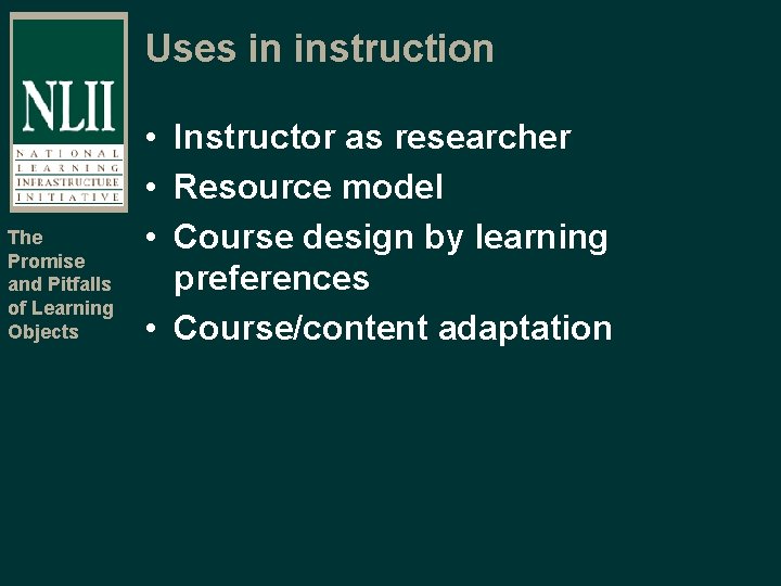 Uses in instruction The Promise and Pitfalls of Learning Objects • Instructor as researcher