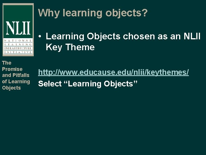 Why learning objects? • Learning Objects chosen as an NLII Key Theme The Promise