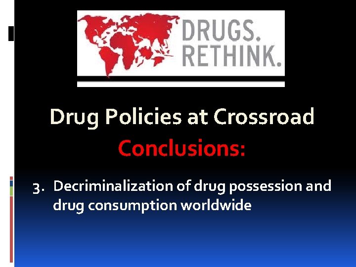 Drug Policies at Crossroad Conclusions: 3. Decriminalization of drug possession and drug consumption worldwide