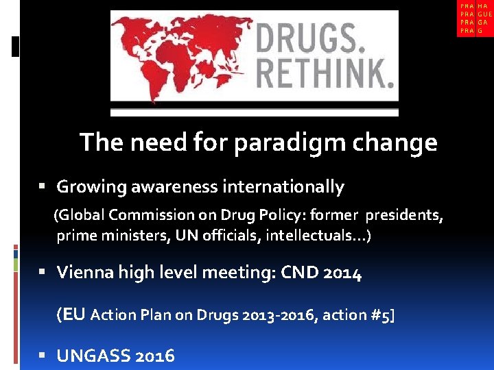The need for paradigm change Growing awareness internationally (Global Commission on Drug Policy: former