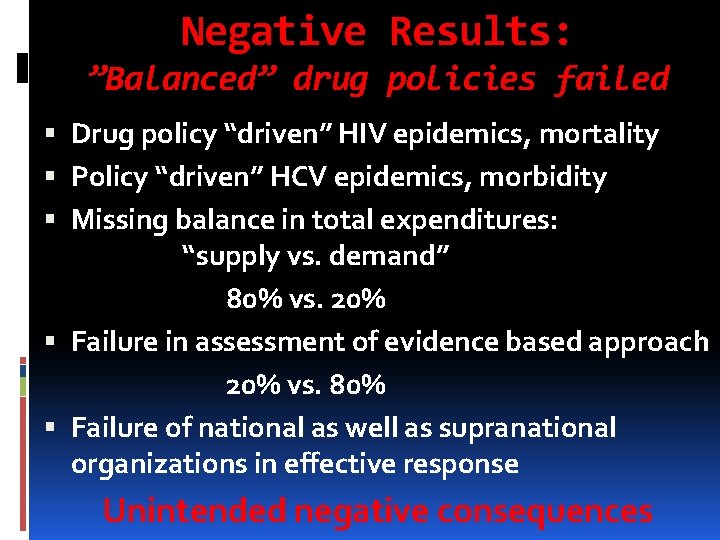 Negative Results: ”Balanced” drug policies failed Drug policy “driven” HIV epidemics, mortality Policy “driven”