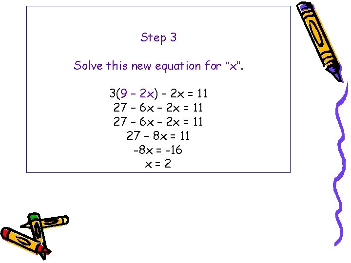 Step 3 Solve this new equation for “x”. 3(9 – 2 x) – 2