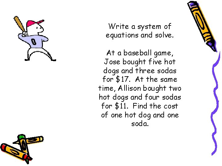 Write a system of equations and solve. At a baseball game, Jose bought five