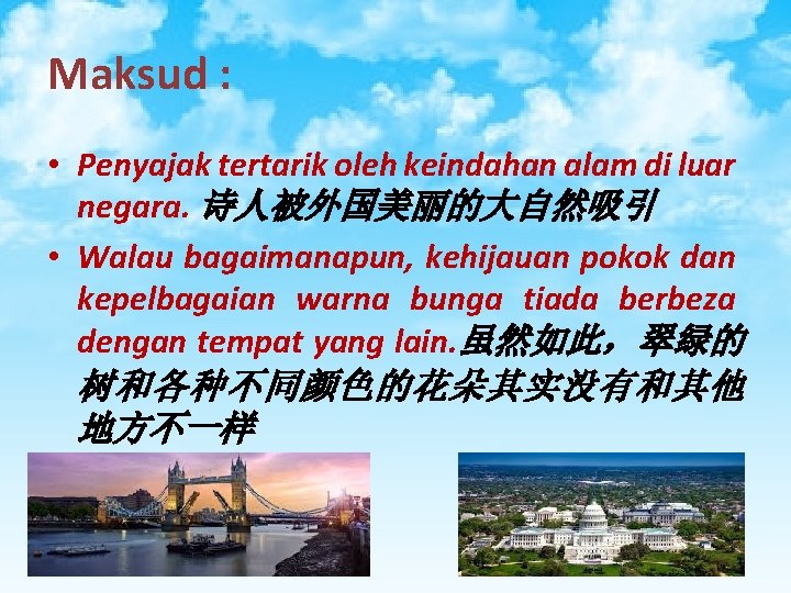 Maksud : • Penyajak tertarik oleh keindahan alam di luar negara. 诗人被外国美丽的大自然吸引 • Walau