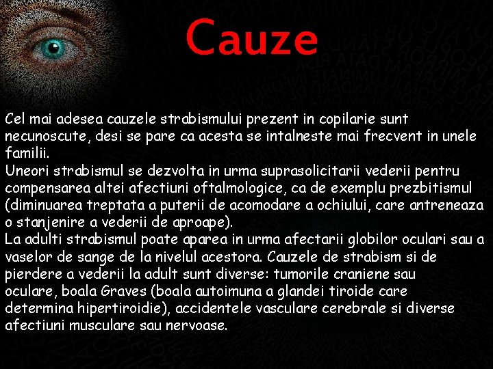 Cauze Cel mai adesea cauzele strabismului prezent in copilarie sunt necunoscute, desi se pare