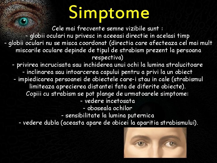 Simptome Cele mai frecvente semne vizibile sunt : - globii oculari nu privesc in