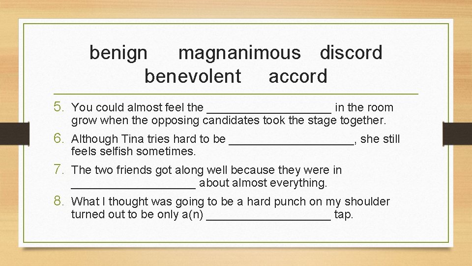 benign magnanimous discord benevolent accord 5. You could almost feel the __________ in the
