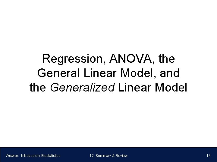 Regression, ANOVA, the General Linear Model, and the Generalized Linear Model Weaver: Introductory Biostatistics