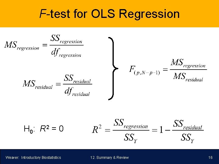 F-test for OLS Regression H 0: R 2 = 0 Weaver: Introductory Biostatistics 12.