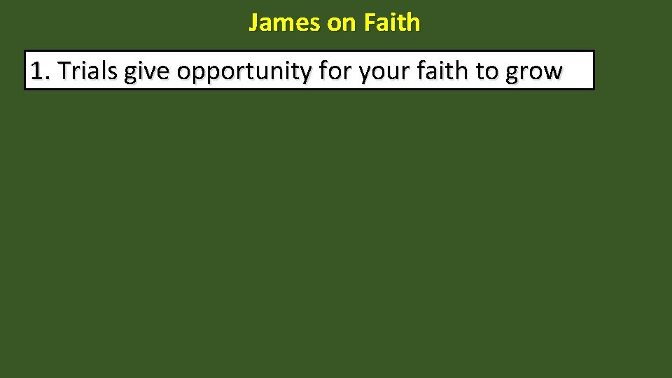 James on Faith 1. Trials give opportunity for your faith to grow 