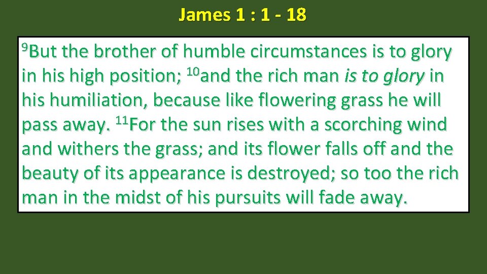 James 1 : 1 - 18 9 But the brother of humble circumstances is