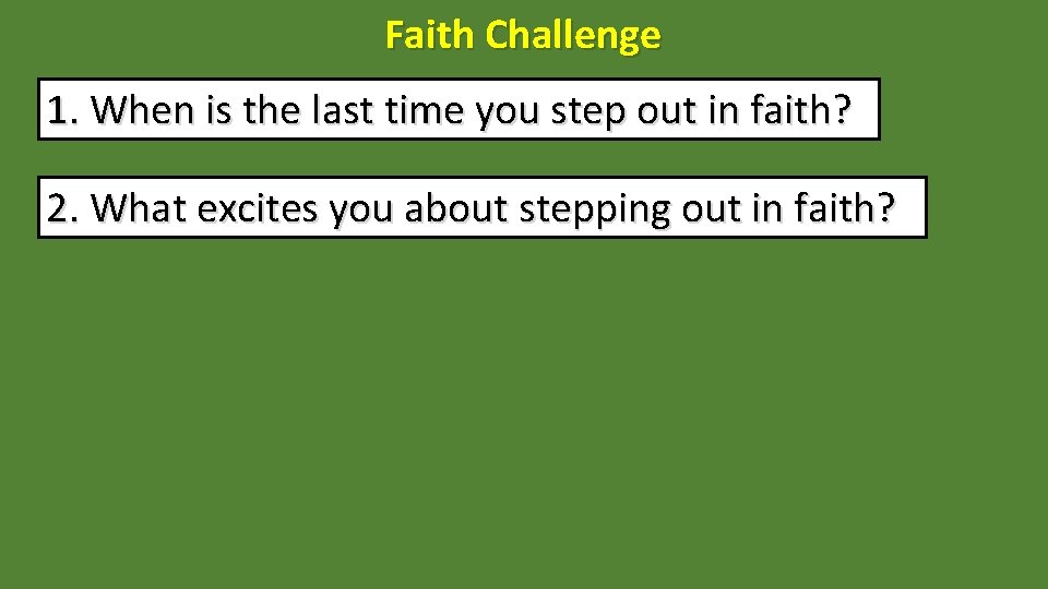 Faith Challenge 1. When is the last time you step out in faith? 2.