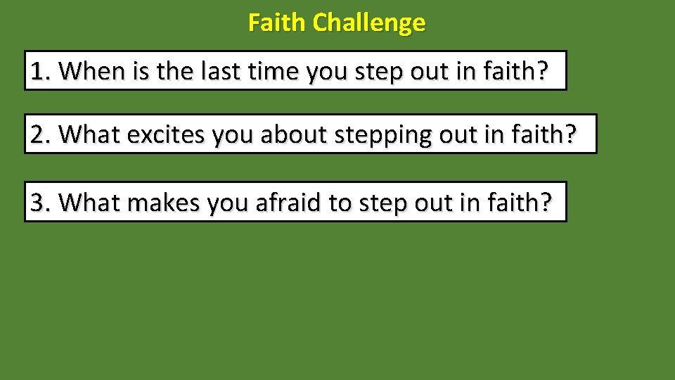 Faith Challenge 1. When is the last time you step out in faith? 2.