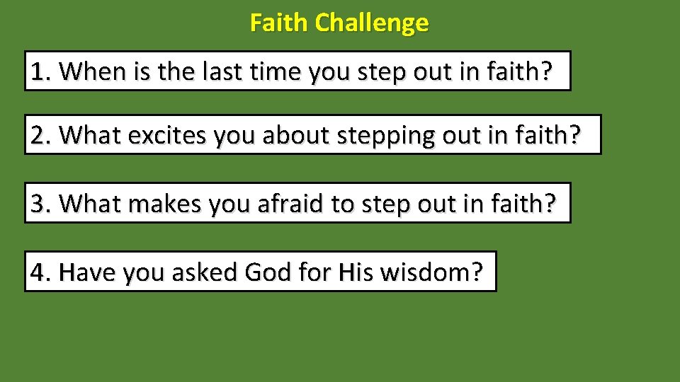 Faith Challenge 1. When is the last time you step out in faith? 2.