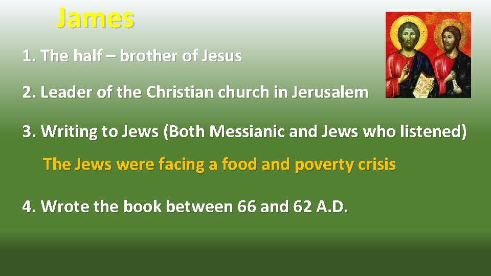 James 1. The half – brother of Jesus 2. Leader of the Christian church
