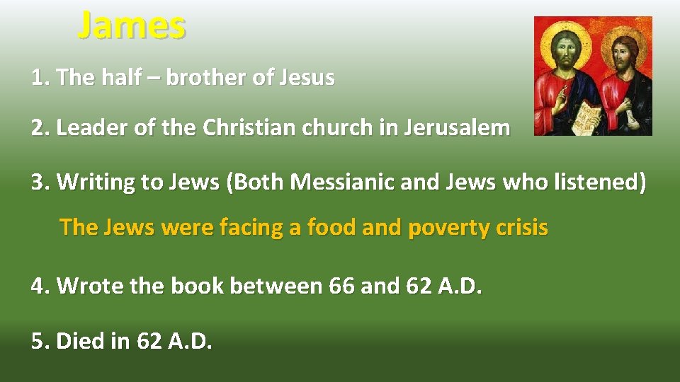 James 1. The half – brother of Jesus 2. Leader of the Christian church