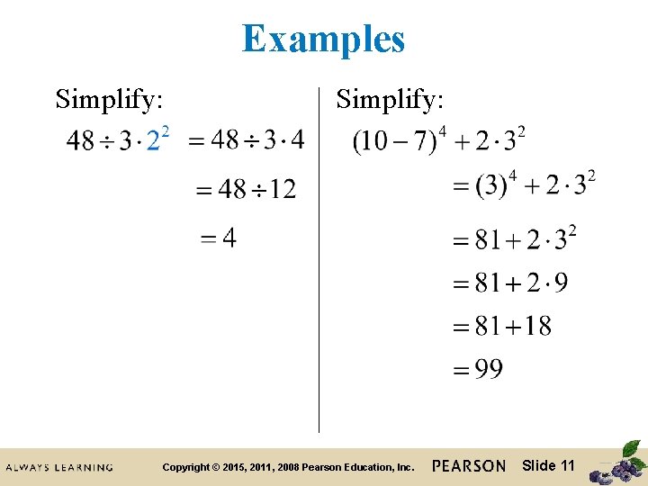Examples Simplify: Copyright © 2015, 2011, 2008 Pearson Education, Inc. Slide 11 Examples Simplify: Copyright © 2015, 2011, 2008 Pearson Education, Inc. Slide 11