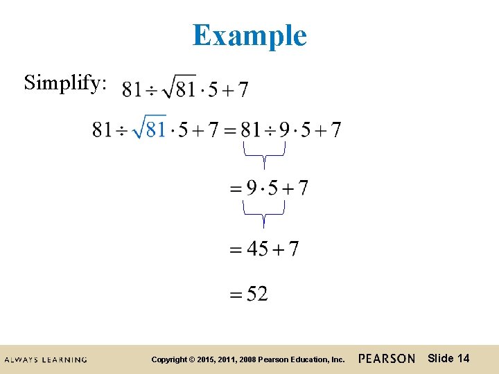 Example Simplify: Copyright © 2015, 2011, 2008 Pearson Education, Inc. Slide 14 Example Simplify: Copyright © 2015, 2011, 2008 Pearson Education, Inc. Slide 14