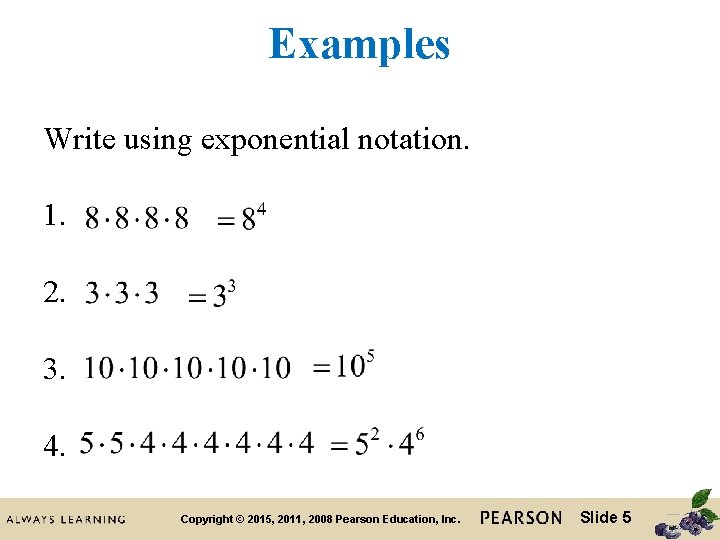 Examples Write using exponential notation. 1. 2. 3. 4. Copyright © 2015, 2011, 2008 Examples Write using exponential notation. 1. 2. 3. 4. Copyright © 2015, 2011, 2008