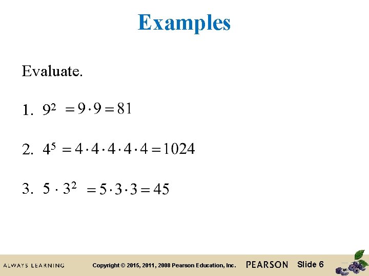 Examples Evaluate. 1. 92 2. 45 3. 5 32 Copyright © 2015, 2011, 2008 Examples Evaluate. 1. 92 2. 45 3. 5 32 Copyright © 2015, 2011, 2008