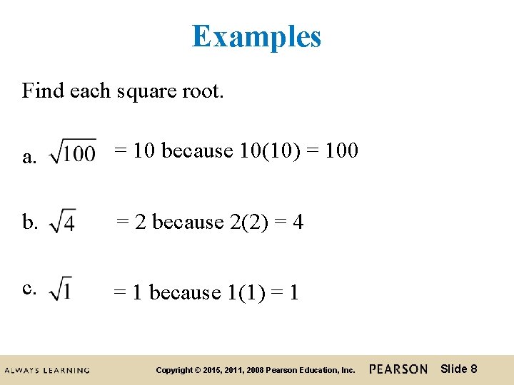 Examples Find each square root. a. = 10 because 10(10) = 100 b. = Examples Find each square root. a. = 10 because 10(10) = 100 b. =