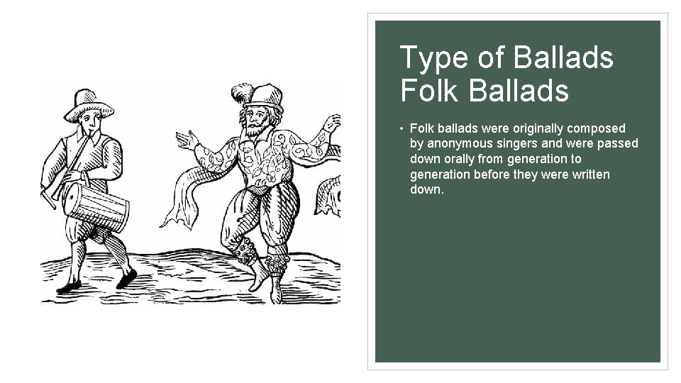 Type of Ballads Folk Ballads • Folk ballads were originally composed by anonymous singers